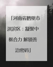 河南省鹤壁市淇滨区：凝聚中枢合力 解锁善治密码