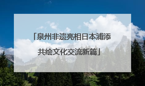 泉州非遗亮相日本浦添 共绘文化交流新篇