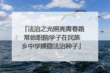 法治之光照亮青春路 常德职院学子在民族乡中学播撒法治种子
