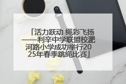 活力跃动 绳彩飞扬——利辛中学联盟校淝河路小学成功举行2025年春季跳绳比赛