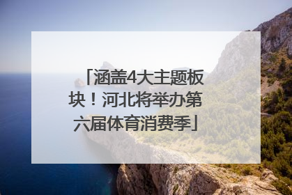 涵盖4大主题板块！河北将举办第六届体育消费季