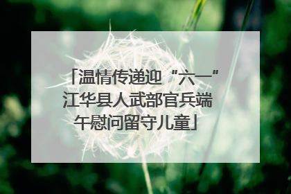 温情传递迎“六一” 江华县人武部官兵端午慰问留守儿童