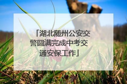 湖北随州公安交警圆满完成中考交通安保工作