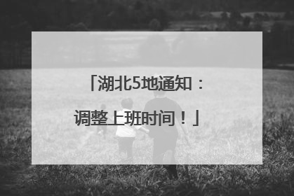 湖北5地通知：调整上班时间！