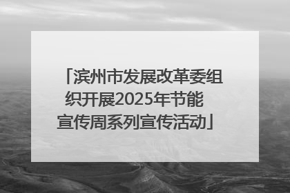 滨州市发展改革委组织开展2025年节能宣传周系列宣传活动