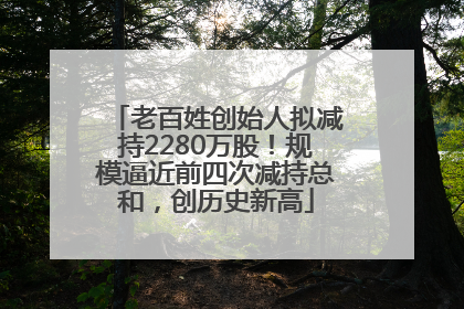 老百姓创始人拟减持2280万股！规模逼近前四次减持总和，创历史新高