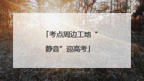 考点周边工地“静音”迎高考