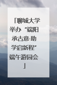 聊城大学举办“端阳承古意·助学启新程”端午游园会