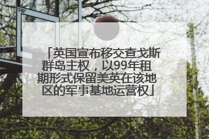 英国宣布移交查戈斯群岛主权，以99年租期形式保留美英在该地区的军事基地运营权