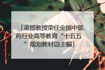 董博教授荣任全国中医药行业高等教育“十五五”规划教材副主编