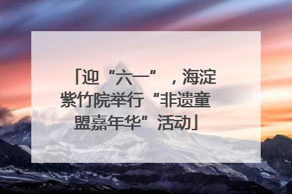 迎“六一”,海淀紫竹院举行“非遗童盟嘉年华”活动