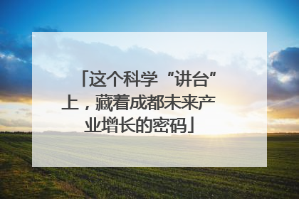 这个科学“讲台”上，藏着成都未来产业增长的密码