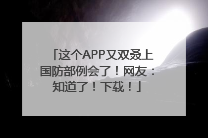 这个APP又双叒上国防部例会了！网友：知道了！下载！