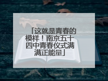 这就是青春的模样！南京五十四中青春仪式满满正能量