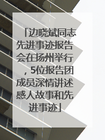 边晓斌同志先进事迹报告会在扬州举行，5位报告团成员深情讲述感人故事和先进事迹
