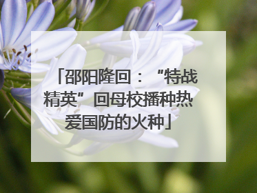 邵阳隆回：“特战精英”回母校播种热爱国防的火种