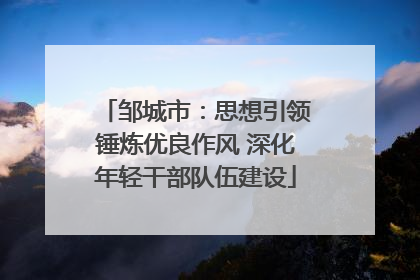 邹城市：思想引领锤炼优良作风 深化年轻干部队伍建设