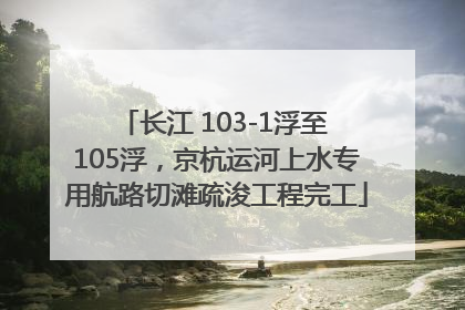 长江 103-1浮至 105浮，京杭运河上水专用航路切滩疏浚工程完工