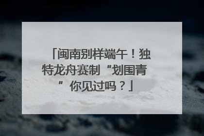 闽南别样端午！独特龙舟赛制“划围青”你见过吗？