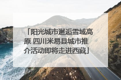 阳光城市邂逅雪域高原 四川米易县城市推介活动即将走进西藏