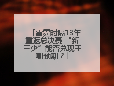 雷霆时隔13年重返总决赛 “新三少”能否兑现王朝预期？
