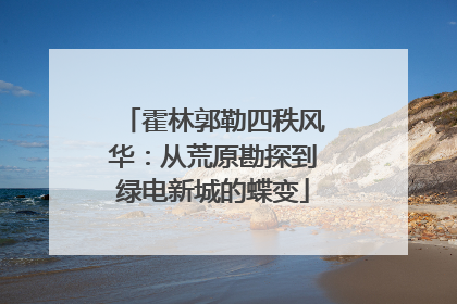霍林郭勒四秩风华：从荒原勘探到绿电新城的蝶变