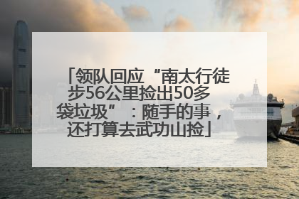 领队回应“南太行徒步56公里捡出50多袋垃圾”：随手的事，还打算去武功山捡
