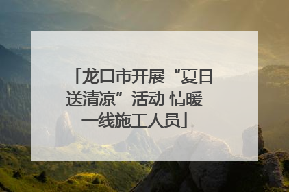 龙口市开展“夏日送清凉”活动 情暖一线施工人员