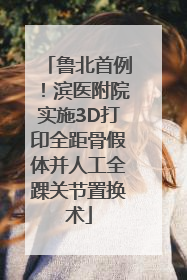 鲁北首例！滨医附院实施3D打印全距骨假体并人工全踝关节置换术