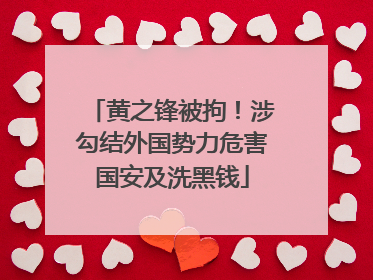 黄之锋被拘！涉勾结外国势力危害国安及洗黑钱