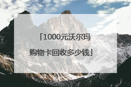 1000元沃尔玛购物卡回收多少钱
