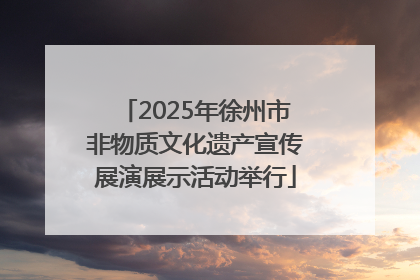 2025年徐州市非物质文化遗产宣传展演展示活动举行