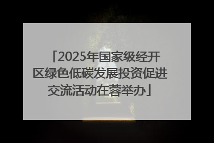 2025年国家级经开区绿色低碳发展投资促进交流活动在蓉举办