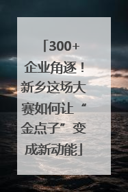 300+企业角逐！新乡这场大赛如何让“金点子”变成新动能