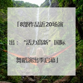 8部作品近20场演出：“活力高新”国际舞蹈演出季启幕